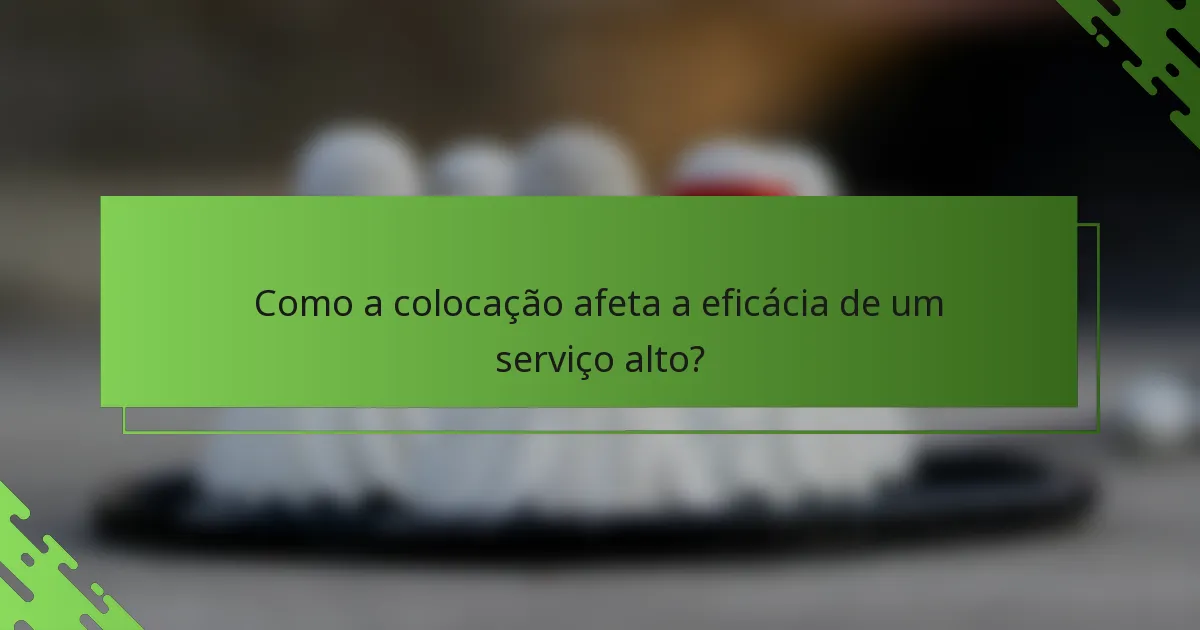 Como a colocação afeta a eficácia de um serviço alto?