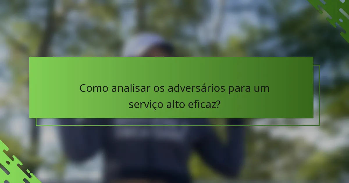 Como analisar os adversários para um serviço alto eficaz?