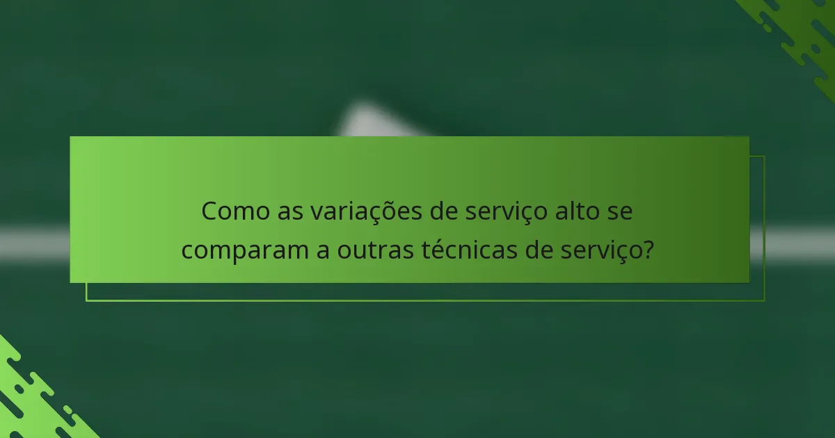 Como as variações de serviço alto se comparam a outras técnicas de serviço?