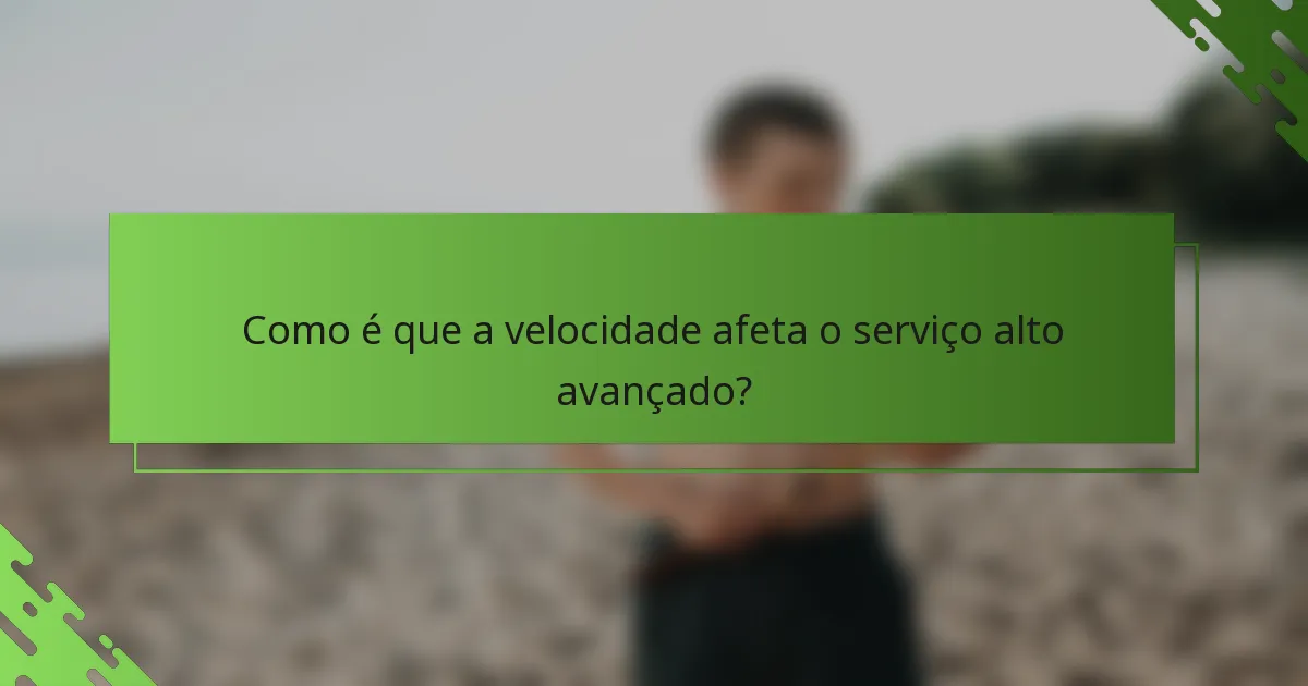 Como é que a velocidade afeta o serviço alto avançado?