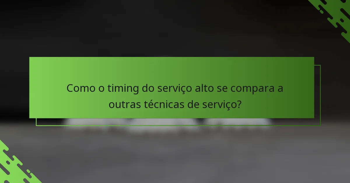 Como o timing do serviço alto se compara a outras técnicas de serviço?