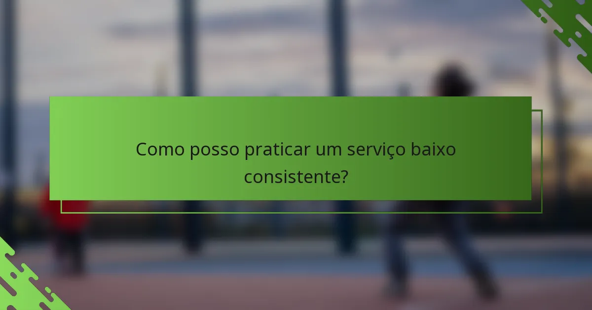 Como posso praticar um serviço baixo consistente?