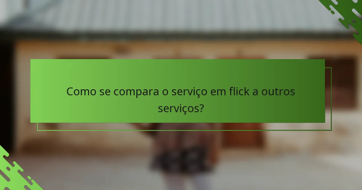 Como se compara o serviço em flick a outros serviços?