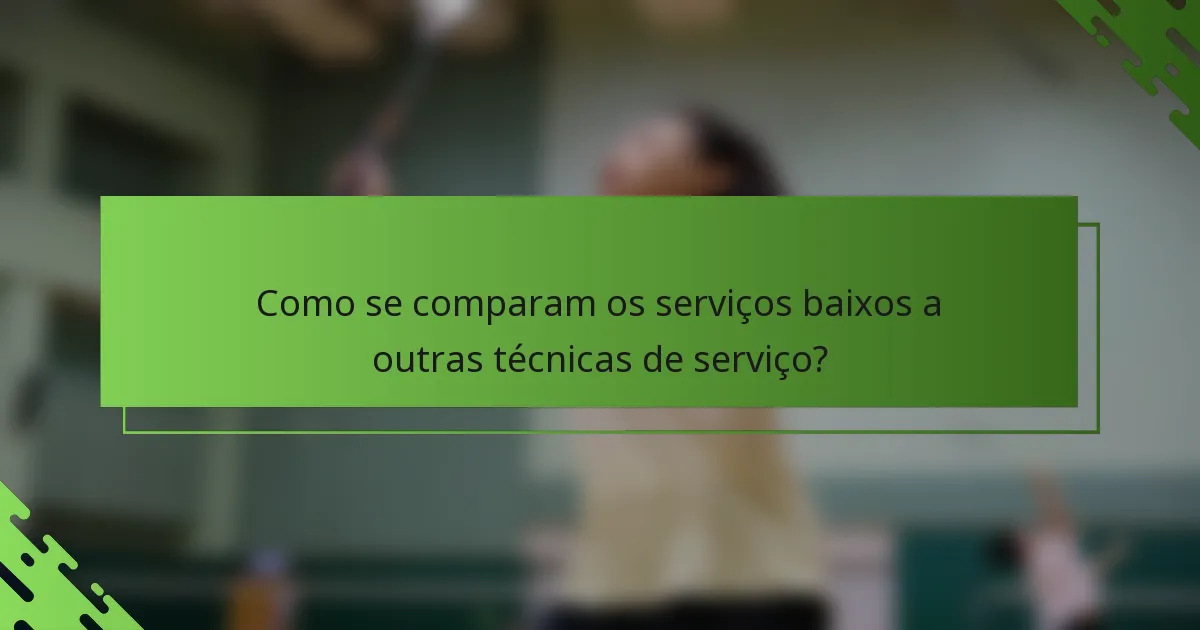 Como se comparam os serviços baixos a outras técnicas de serviço?