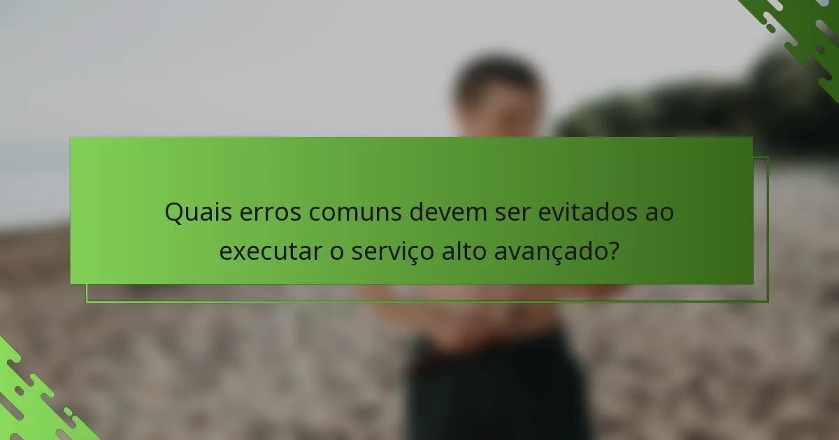 Quais erros comuns devem ser evitados ao executar o serviço alto avançado?