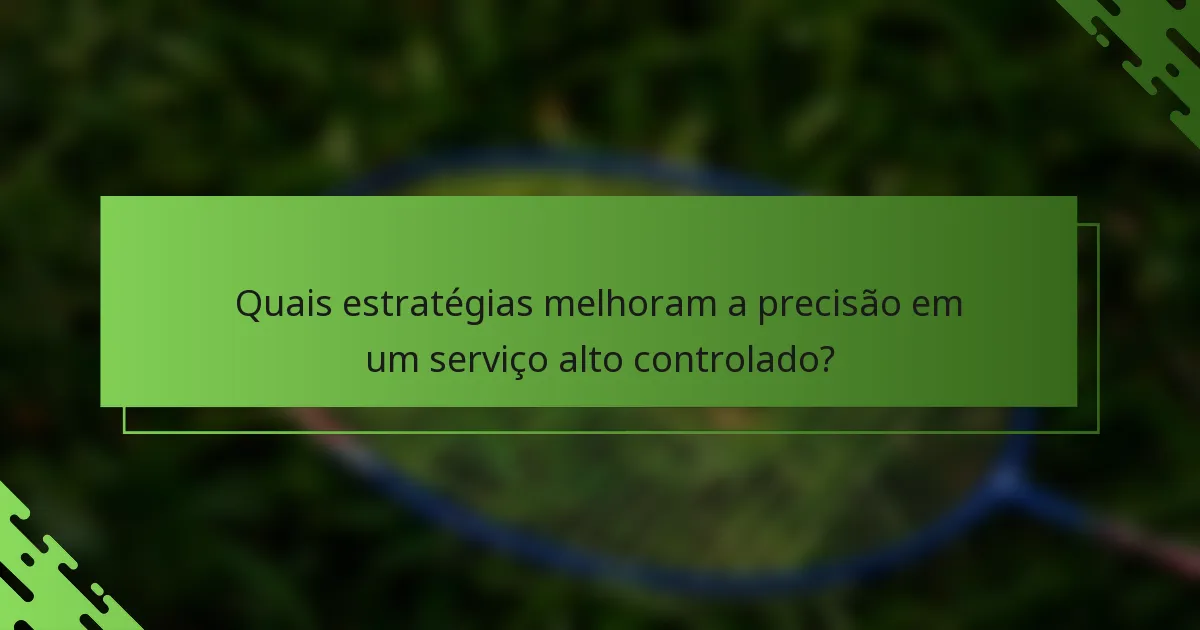 Quais estratégias melhoram a precisão em um serviço alto controlado?