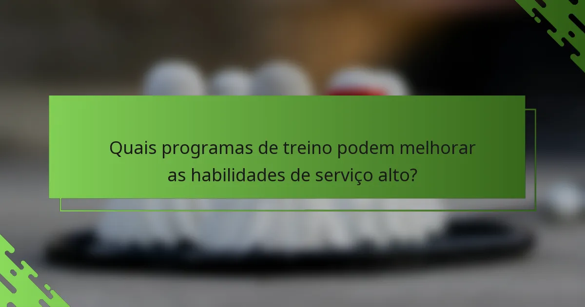 Quais programas de treino podem melhorar as habilidades de serviço alto?