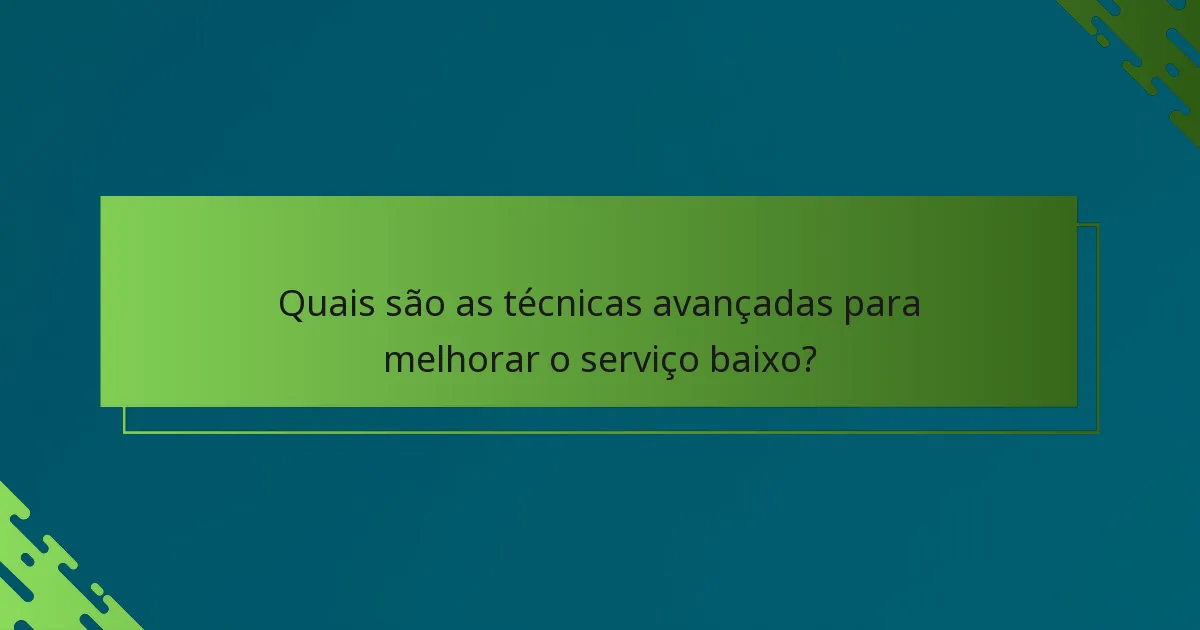Quais são as técnicas avançadas para melhorar o serviço baixo?