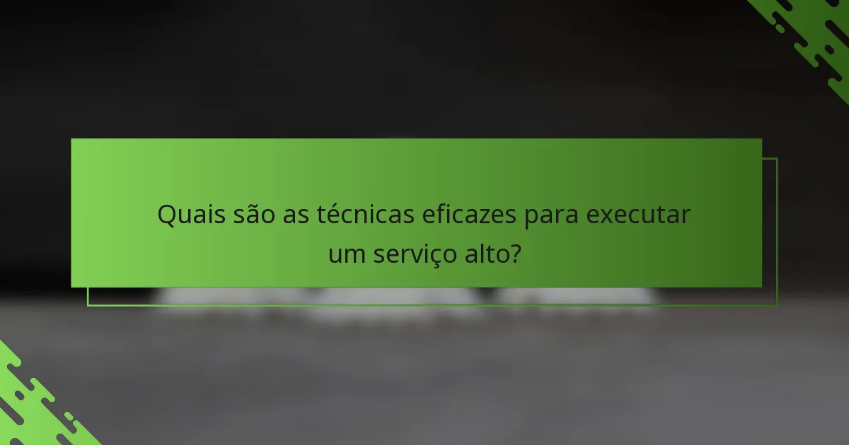 Quais são as técnicas eficazes para executar um serviço alto?