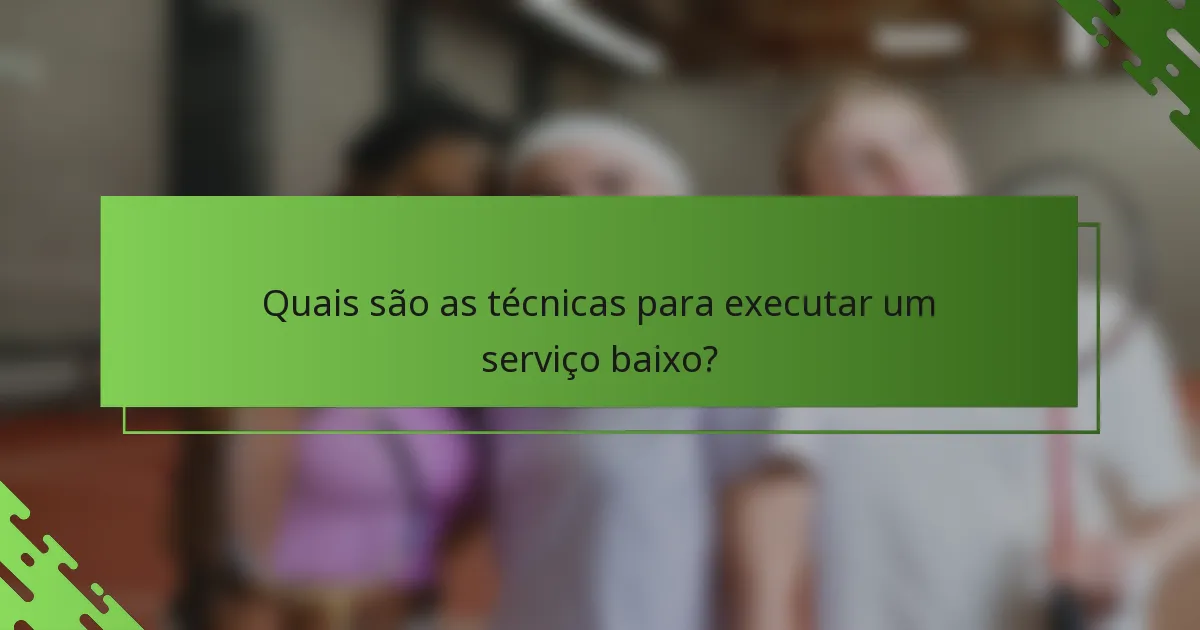 Quais são as técnicas para executar um serviço baixo?