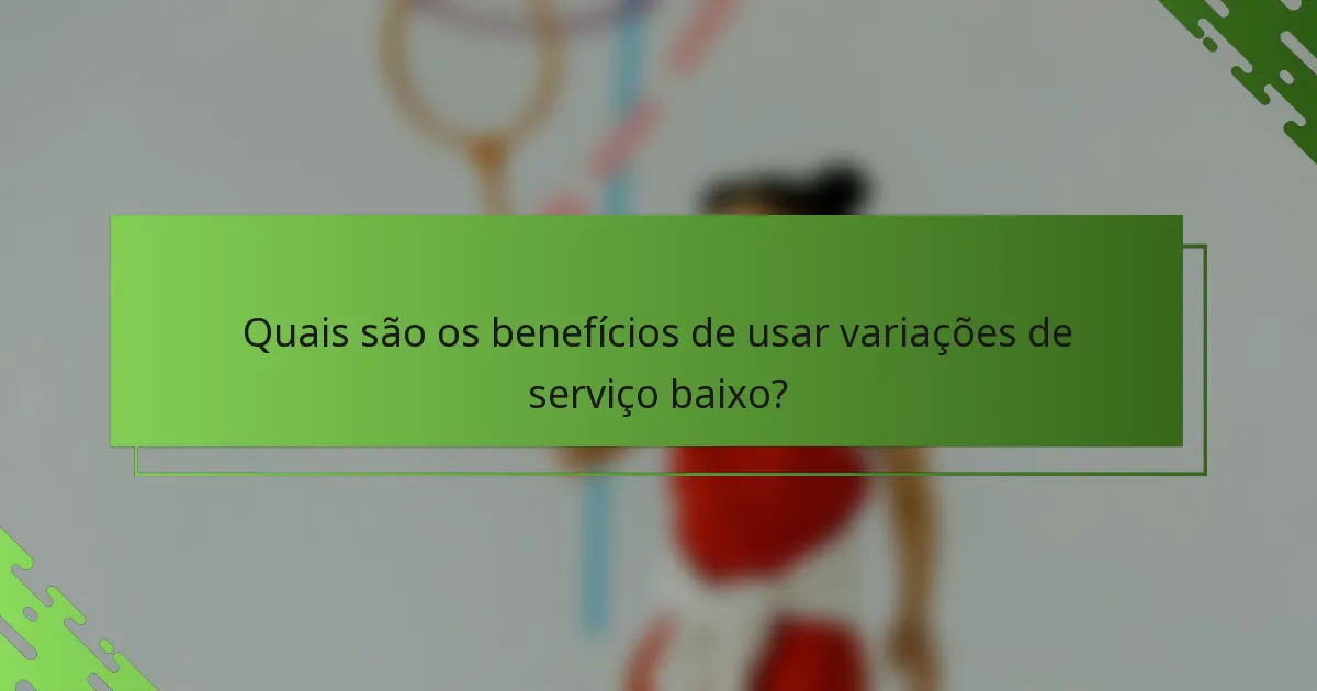Quais são os benefícios de usar variações de serviço baixo?