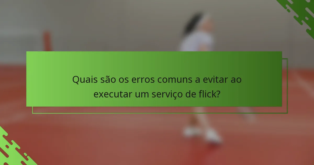 Quais são os erros comuns a evitar ao executar um serviço de flick?
