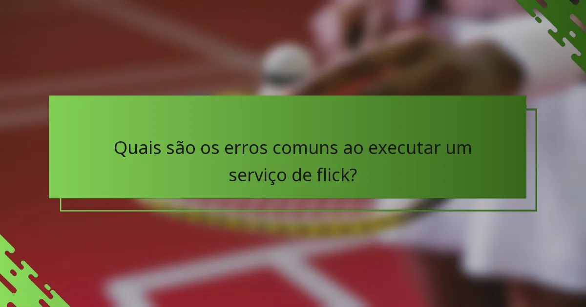 Quais são os erros comuns ao executar um serviço de flick?
