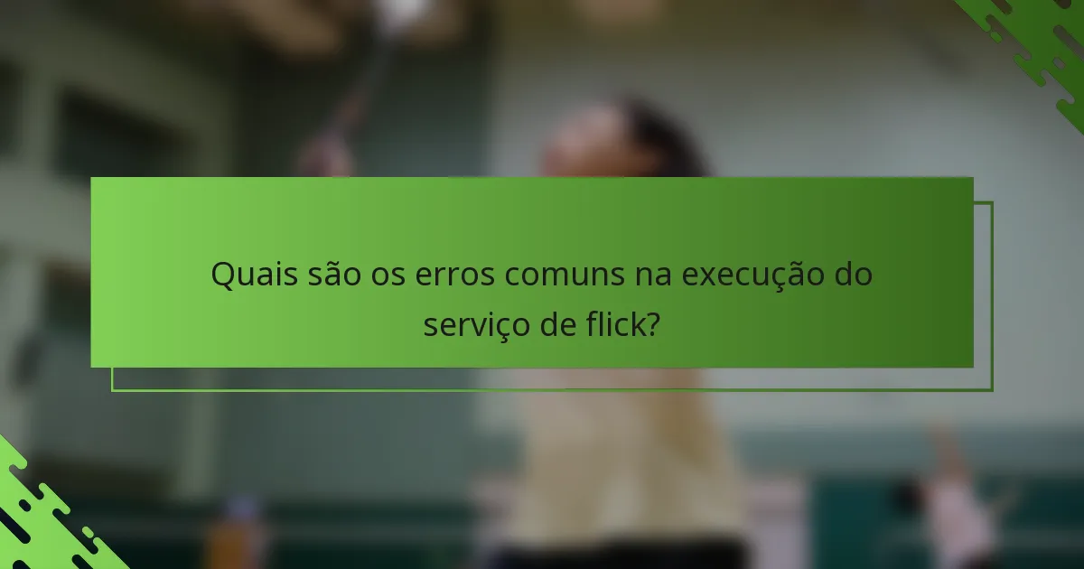 Quais são os erros comuns na execução do serviço de flick?