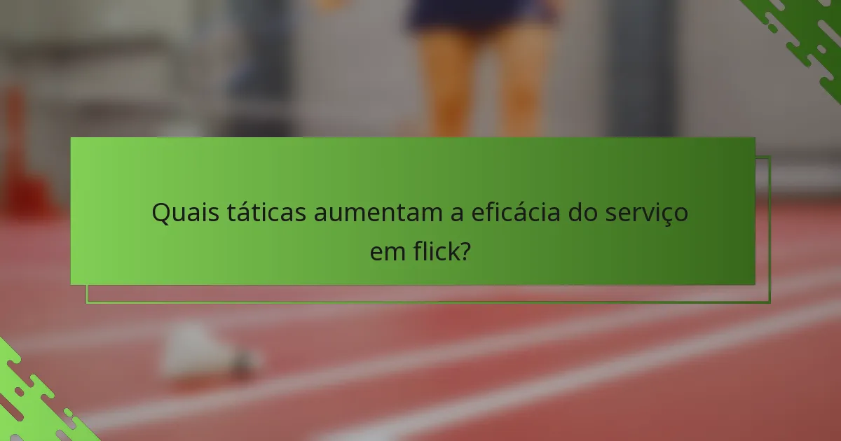 Quais táticas aumentam a eficácia do serviço em flick?